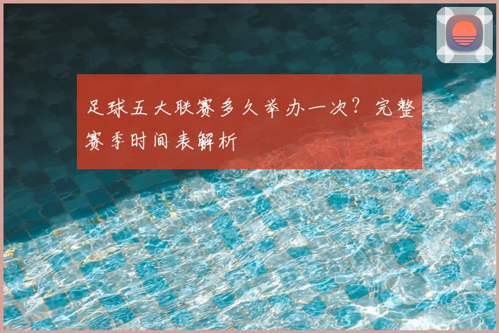 足球五大联赛多久举办一次？完整赛季时间表解析