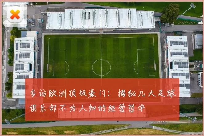 专访欧洲顶级豪门：揭秘几大足球俱乐部不为人知的经营哲学