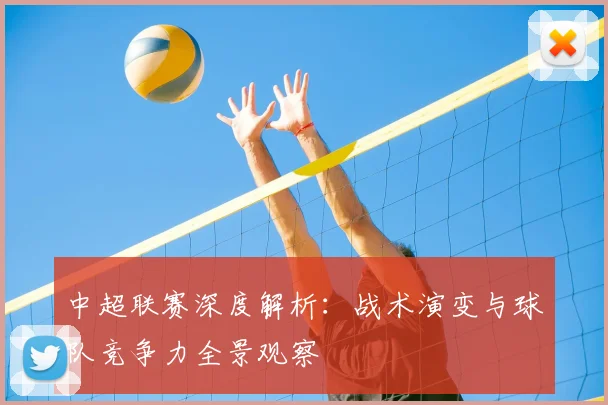 中超联赛深度解析：战术演变与球队竞争力全景观察